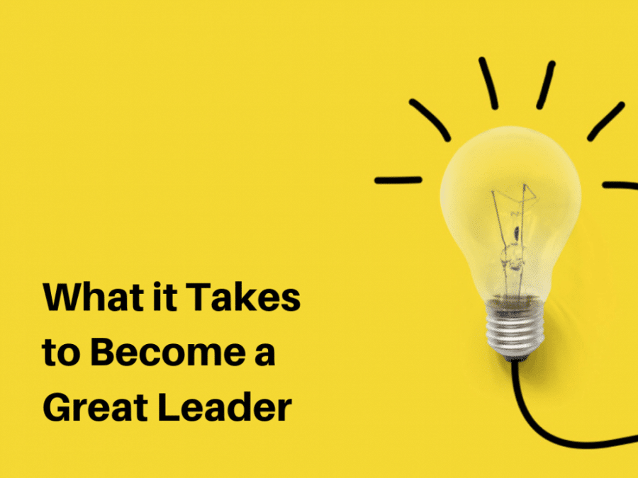 What It Takes To Become a Great Leader